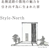 北側道路の敷地の特徴を魅力として最大限引き出す為に生まれた家 Style-North